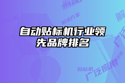 自動(dòng)貼標(biāo)機(jī)行業(yè)領(lǐng)先品牌排名