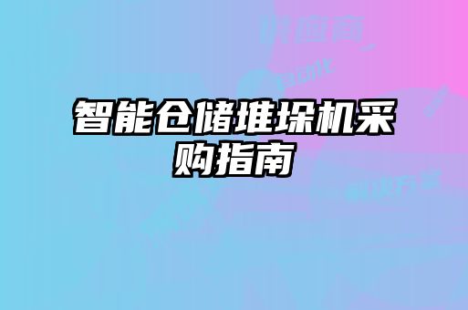 智能倉(cāng)儲(chǔ)堆垛機(jī)采購(gòu)指南