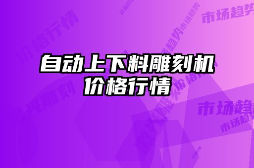 自動(dòng)上下料雕刻機(jī)價(jià)格行情
