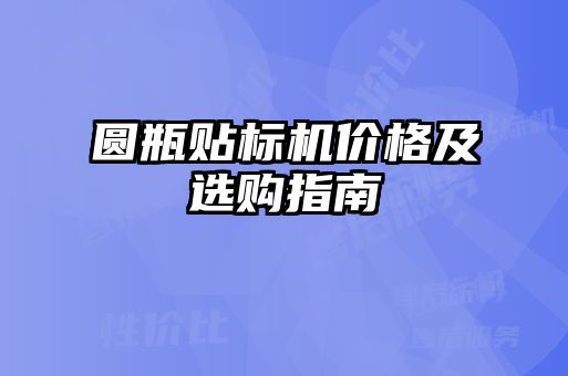 圓瓶貼標(biāo)機(jī)價(jià)格及選購指南