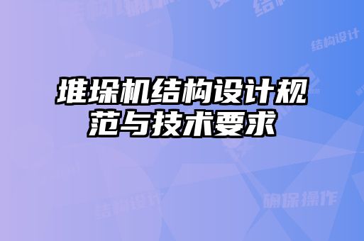 堆垛機結(jié)構(gòu)設計規(guī)范與技術(shù)要求