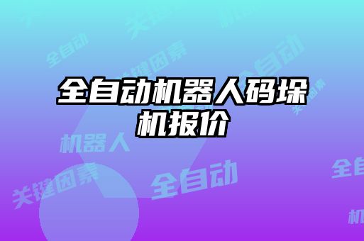 全自動機(jī)器人碼垛機(jī)報價