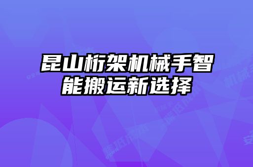 昆山桁架機械手智能搬運新選擇