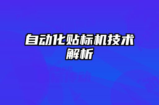 自動化貼標(biāo)機(jī)技術(shù)解析