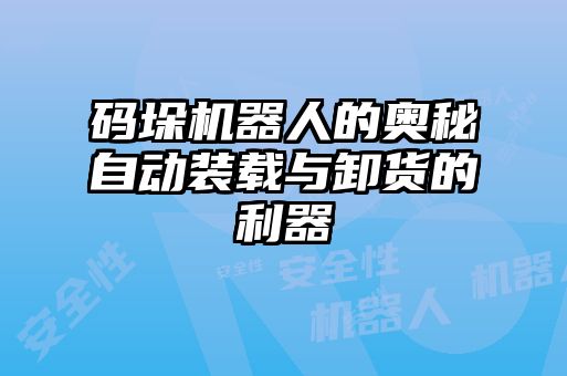 碼垛機(jī)器人的奧秘自動裝載與卸貨的利器