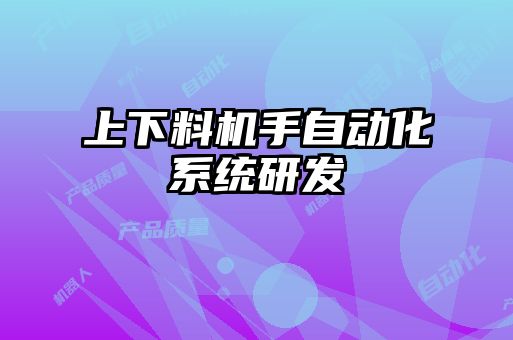上下料機(jī)手自動化系統(tǒng)研發(fā)