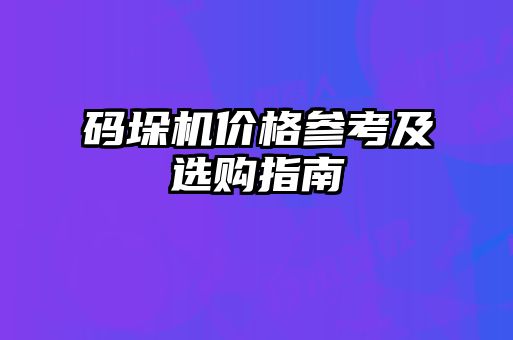 碼垛機(jī)價(jià)格參考及選購(gòu)指南