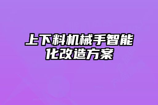 上下料機(jī)械手智能化改造方案
