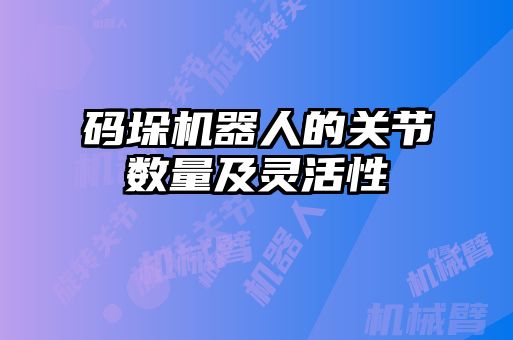 碼垛機器人的關(guān)節(jié)數(shù)量及靈活性
