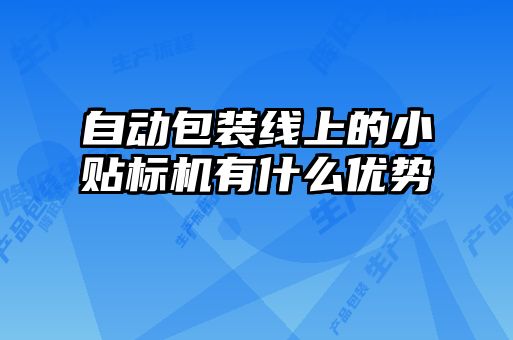 自動(dòng)包裝線上的小貼標(biāo)機(jī)有什么優(yōu)勢