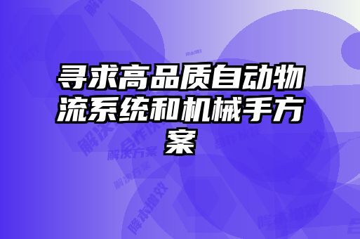 尋求高品質(zhì)自動物流系統(tǒng)和機(jī)械手方案