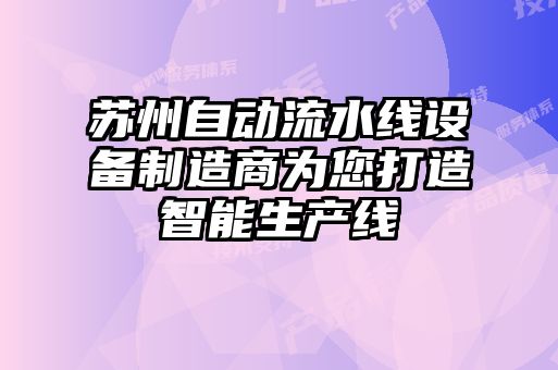 蘇州自動流水線設(shè)備制造商為您打造智能生產(chǎn)線