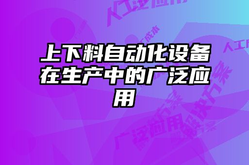 上下料自動化設備在生產中的廣泛應用