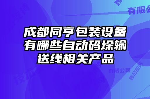 成都同亨包裝設(shè)備有哪些自動(dòng)碼垛輸送線(xiàn)相關(guān)產(chǎn)品