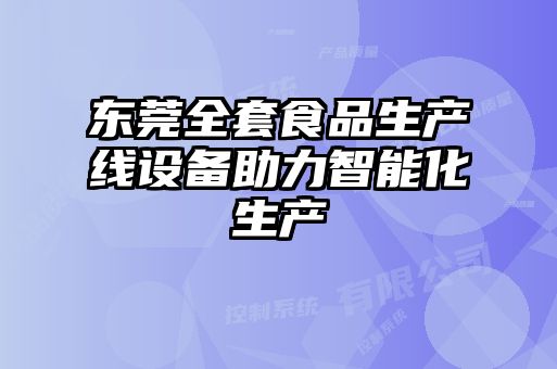 東莞全套食品生產(chǎn)線設備助力智能化生產(chǎn)