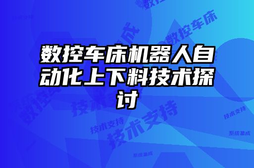 數(shù)控車床機(jī)器人自動化上下料技術(shù)探討