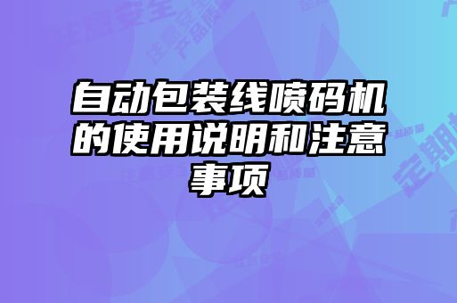 自動包裝線噴碼機(jī)的使用說明和注意事項(xiàng)