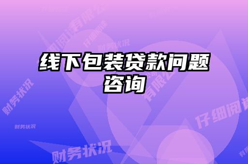 線下包裝貸款問(wèn)題咨詢