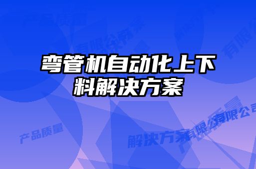 彎管機(jī)自動(dòng)化上下料解決方案