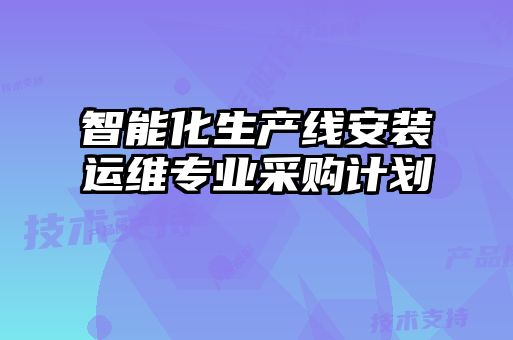 智能化生產線安裝運維專業(yè)采購計劃