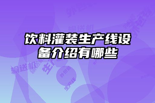 飲料灌裝生產(chǎn)線(xiàn)設(shè)備介紹有哪些