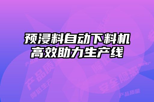 預(yù)浸料自動下料機(jī)高效助力生產(chǎn)線
