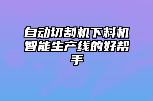 自動切割機下料機智能生產(chǎn)線的好幫手