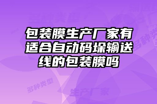 包裝膜生產(chǎn)廠家有適合自動碼垛輸送線的包裝膜嗎