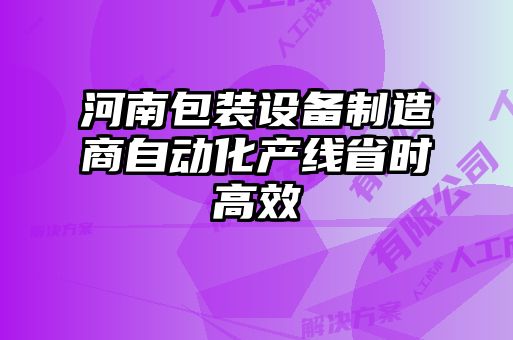 河南包裝設(shè)備制造商自動化產(chǎn)線省時高效