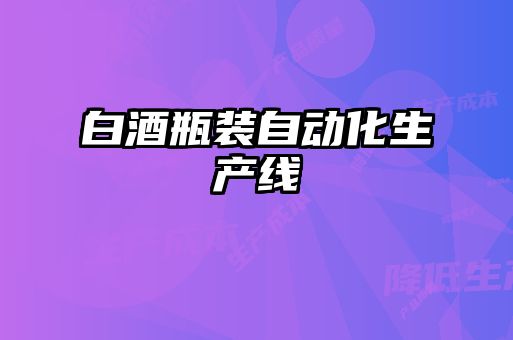 白酒瓶裝自動化生產(chǎn)線