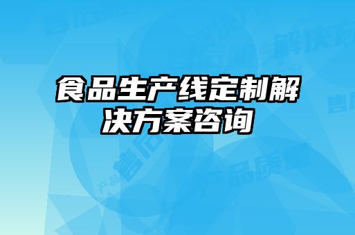 食品生產線定制解決方案咨詢