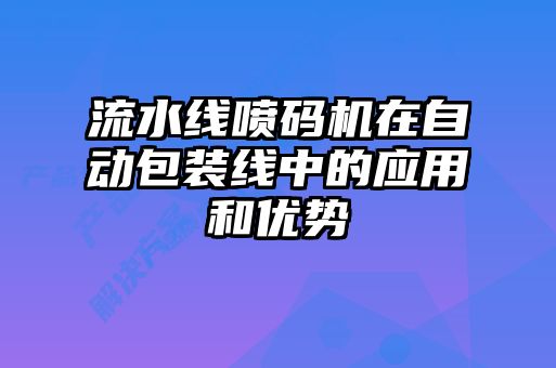 流水線噴碼機在自動包裝線中的應用和優(yōu)勢