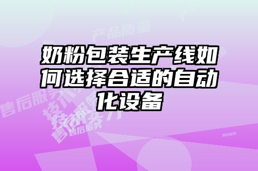 奶粉包裝生產(chǎn)線(xiàn)如何選擇合適的自動(dòng)化設(shè)備