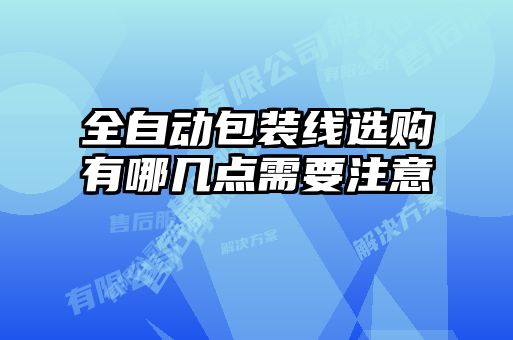 全自動包裝線選購有哪幾點(diǎn)需要注意