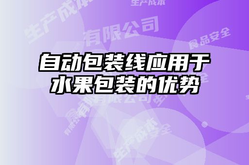 自動包裝線應(yīng)用于水果包裝的優(yōu)勢
