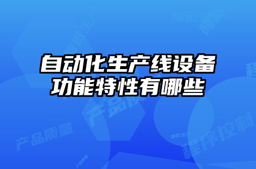 自動(dòng)化生產(chǎn)線設(shè)備功能特性有哪些