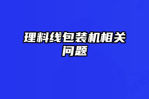 理料線包裝機相關(guān)問題