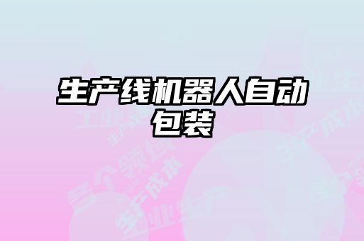 生產(chǎn)線機(jī)器人自動(dòng)包裝