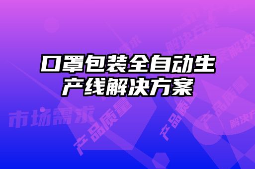 口罩包裝全自動生產(chǎn)線解決方案