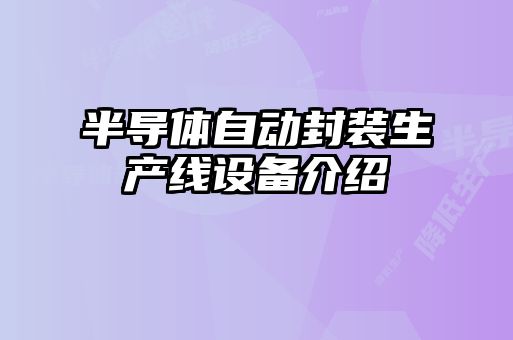 半導(dǎo)體自動(dòng)封裝生產(chǎn)線設(shè)備介紹