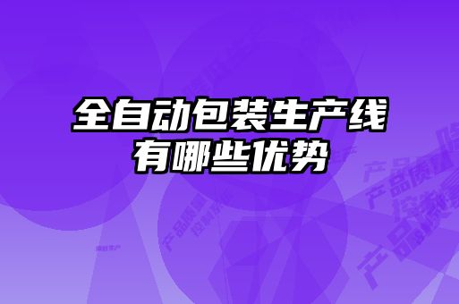 全自動包裝生產(chǎn)線有哪些優(yōu)勢