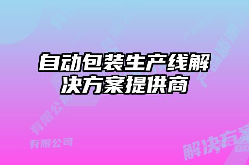 自動(dòng)包裝生產(chǎn)線解決方案提供商