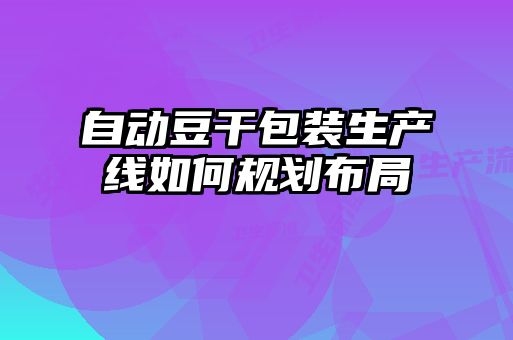 自動豆干包裝生產(chǎn)線如何規(guī)劃布局