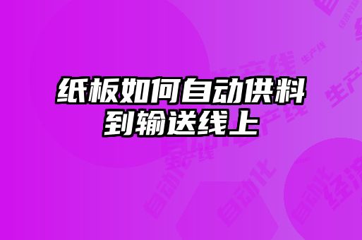 紙板如何自動(dòng)供料到輸送線上