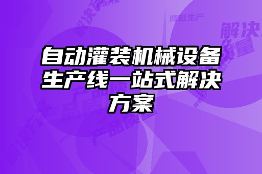 自動灌裝機械設備生產(chǎn)線一站式解決方案