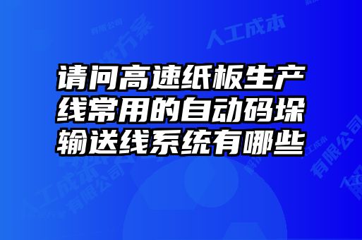 請問高速紙板生產(chǎn)線常用的自動碼垛輸送線系統(tǒng)有哪些