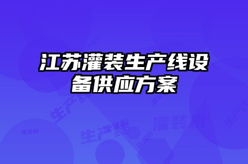 江蘇灌裝生產(chǎn)線設(shè)備供應(yīng)方案