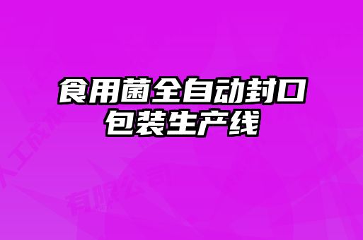 食用菌全自動(dòng)封口包裝生產(chǎn)線